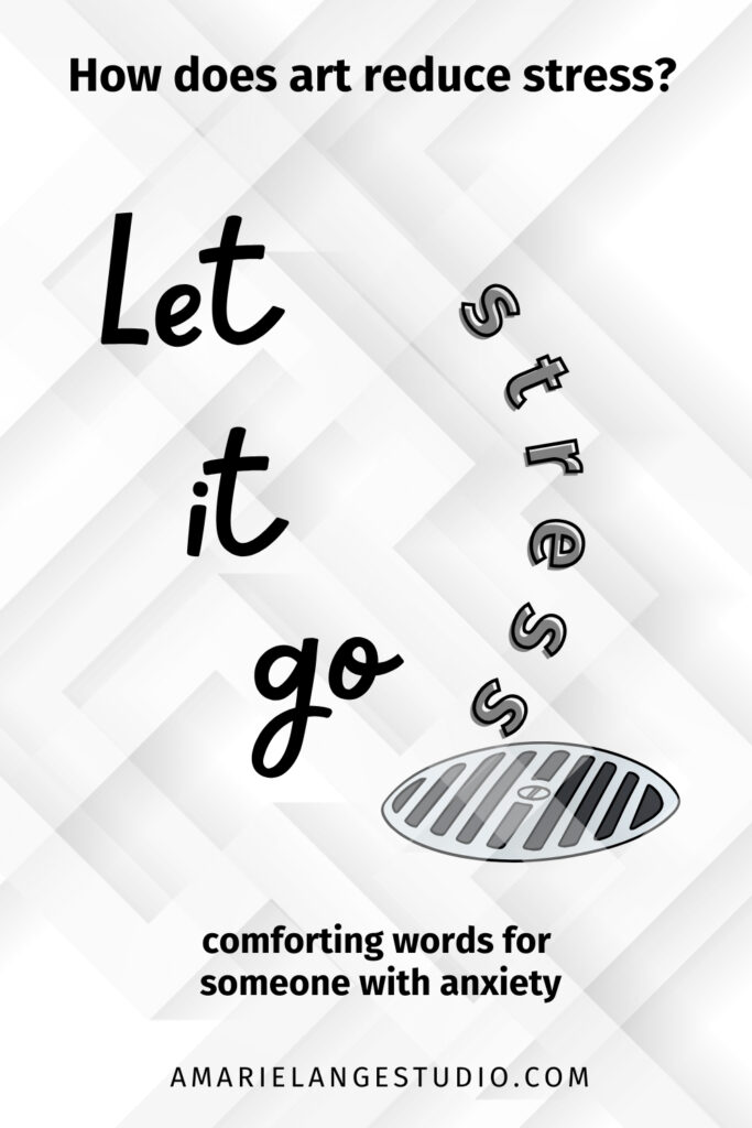 How does art reduce stress with Let it go text and stress going down a drain.