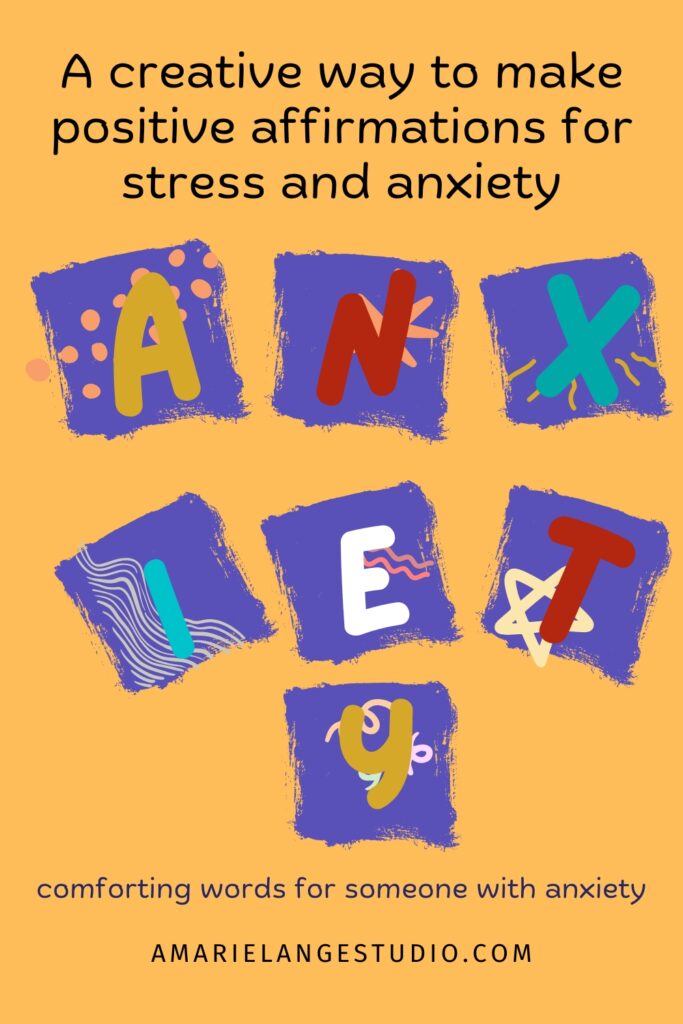 The letters for anxiety put into colorful blocks with the text A creative way to make positive affirmations for stress and anxiety